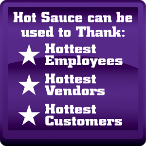 Hot Sauce used to thank hottest employees, hottest vendors, hottest customers